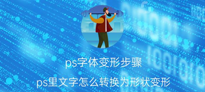 ps字体变形步骤 ps里文字怎么转换为形状变形？